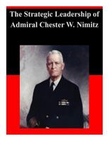 The Strategic Leadership of Admiral Chester W. Nimitz 1500759112 Book Cover