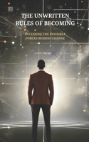 THE UNWRITTEN RULES OF BECOMING: DECODING THE INVISIBLE FORCES BEHIND CHANGE B0FQMY2Z94 Book Cover