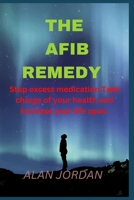 The Afib Remedy: Stop excess medication Take charge of your health and increase your life span. B0CWH6JWD3 Book Cover