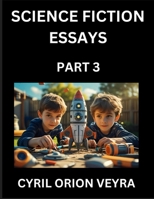 Science Fiction Essays (Part 3)- The Infinite SciFi Stories and Fantasy Frontier of the Future of Human Speculative Imagination, Musings on Sci-fi ... Time, Artificial Life, Consciousness, and the B0FKF67DQM Book Cover