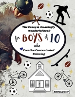 The Crazy & Amazingly Wonderful Book of Creative Concentrated Coloring: for Boys of 10 B08WYG52GC Book Cover