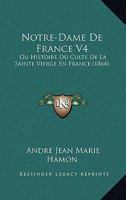 Notre-Dame de France, Ou Histoire Du Culte de La Sainte Vierge En France. Bourges Et Cambrai 2013019890 Book Cover