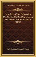 Lebenlehre Oder Philosophie Der Geschichte Zur Begrundung Der Lebenkunstwissenschaft (1904) 0270683542 Book Cover