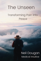 The Unseen: Transforming Pain into Peace 1008953369 Book Cover