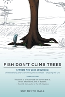 Fish Don't Climb Trees: A Whole New Look at Dyslexia: Understanding and Overcoming the Challenges - Enjoying the Gift 1460215281 Book Cover