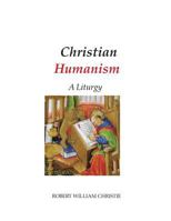 Christian Humanism: A Liturgy 0991331559 Book Cover