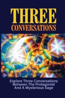 Three Conversations: Explore Three Conversations Between The Protagonist And A Mysterious Sage: Story Of Human Knowledge B099N829CL Book Cover