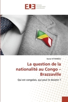 La question de la nationalité au Congo – Brazzaville: Qui est congolais, qui peut le devenir ? 6203428876 Book Cover