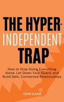 The Hyper-Independent Trap: How to Stop Doing Everything Alone, Let Down Your Guard, and Build Safe, Connected Relationships (The Way Out) B0HGVJCPQV Book Cover