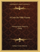 A Cruz de Villa Vicosa: Monographia Historica (1908) 1162434317 Book Cover
