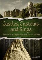 Castles, Customs, and Kings: True Tales by English Historical Fiction Authors 0983671966 Book Cover