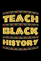 Teach Black History: African History Journal, Black History Month Notebook, Black and Educated, Gift for Black and Proud, Black Lives Matter, Black Pride Afro Birthday Present 1075073170 Book Cover