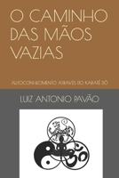 O CAMINHO DAS MÃOS VAZIAS: AUTOCONHECIMENTO ATRAVÉS DO KARATÊ DÔ B0B8RP67DL Book Cover