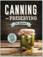 Canning and Preserving for Beginners: A Complete Guide to Water Bath and Pressure Canning. Including 101 Easy and Traditional Recipes for a Healthy and Sustainable Lifestyle B08GLR2LL4 Book Cover