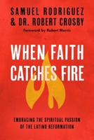 When Faith Catches Fire: Embracing the Spiritual Passion of the Latino Reformation 0735289689 Book Cover
