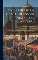 Gaspar Berse, Of, De Nederlansche Franciscus Xaverius: Eene Bijdrage Tot De Geschiedenis Der Sociëteit Jezus In Indië Van 1546-1553... (Dutch Edition) 1020132205 Book Cover