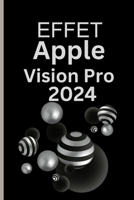 EFFET APPLE VISION PRO 2024: Le guide de l'utilisateur essentiel pour vivre deux vies et les aimer toutes les deux avec la révolution et la renaissance de Vision Verse (French Edition) B0CSDY8W6X Book Cover
