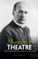 Mussolini's Theatre: Fascist Experiments in Art and Politics 1108830595 Book Cover