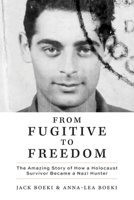 From Fugitive to Freedom: The Amazing Story of How a Holocaust Survivor Became a Nazi Hunter 0228106362 Book Cover