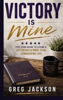 Victory Is Mine: Five Star Guide to Living a VICTORIOUS & MORE THAN CONQUERING Life 198698415X Book Cover