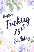 Happy Fucking 75th Birthday: 6x9 Dot Bullet Notebook/Journal Birthday Gift Idea. Funny Card Alternative 1709797657 Book Cover