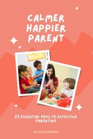 Calmer, Happier Parent: 23 Essential Keys to Effective Parenting B0B5MM7NX8 Book Cover