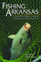 Fishing Arkansas: A Year-Round Guide to Angling Adventures in the Natural State 155728623X Book Cover