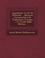 L�gislation Civile Du Thalmud ... Nouveau Commentaire Et Traduction Critique ...: Le Trait� Baba Metzia... 1249486912 Book Cover