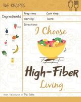 I Choose High-Fiber Living: Reach 365 Happy And Healthy Days! [High Fiber Recipes, High Fiber Recipe Book, High Fiber Diet Cookbook, High Fiber Low ... [Volume 7] 1791904270 Book Cover