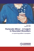 Pectoralis Minor - A Culprit In Rounded Shoulders: ...an upcoming problem in youngsters 6200436819 Book Cover