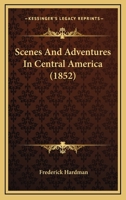 Scenes And Adventures In Central America 1437110584 Book Cover