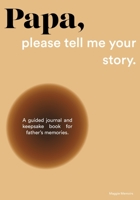 Papa, please tell me your story: A Guided Journal and Keepsake Book for Father’s Memories. B09TDS347N Book Cover