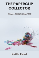 The Paperclip Collector: Small Things Matter B0DTJ9LN46 Book Cover