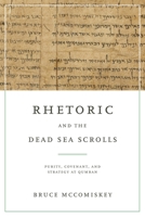 Rhetoric and the Dead Sea Scrolls: Purity, Covenant, and Strategy at Qumran 0271090162 Book Cover