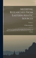 Medieval Researches From Eastern Asiatic Sources: Fragments Towards the Knowledge of the Geography and History of Central and Western Asia From the 13. to the 17. Century; Volume 2 1017672180 Book Cover