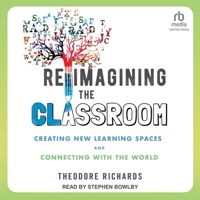 Reimagining the Classroom: Creating New Learning Spaces and Connecting with the World B0CDB5MBSQ Book Cover