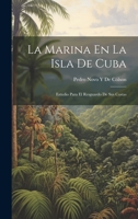 La Marina En La Isla De Cuba: Estudio Para El Resguardo De Sus Costas 1020664568 Book Cover