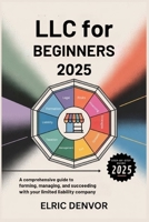 LLC for Beginners 2025: A Comprehensive Guide to Forming, Managing, and Succeeding with Your Limited Liability Company B0F8TSVTVD Book Cover