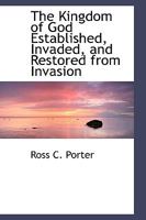 The Kingdom of God Established, Invaded, and Restored from Invasion 111583990X Book Cover