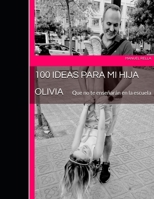 100 ideas para mi hija Olivia: Que no te enseñarán en la escuela (Spanish Edition) B0DDXT34FT Book Cover