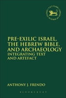 Pre-Exilic Israel, the Hebrew Bible, and Archaeology: Integrating Text and Artefact 0567191893 Book Cover