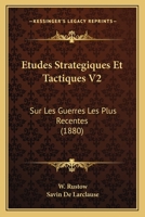 Etudes Strategiques Et Tactiques V2: Sur Les Guerres Les Plus Recentes (1880) 1120499747 Book Cover