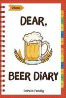 Dear, Beer Diary: Make An Awesome Month With 31 Best Beer Recipes! (Beer Tasting Book, Beer Making Book, Beer Brewing Recipe, Book Beer Cheese Book, California Beer Book) [Volume 1] 1987505891 Book Cover