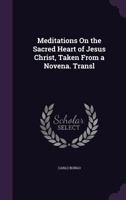 Meditations On the Sacred Heart of Jesus Christ, Taken From a Novena. Transl 1357060246 Book Cover