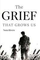 The Grief That Grows Us: How to Heal Your Father Wound, Navigate the Deep Water of Loss, and Stop Accepting Half-Measures in Love: Reclaiming Your Standards, and Learning to Float B0GWJKGRVB Book Cover