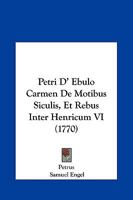 Petri D' Ebulo Carmen De Motibus Siculis, Et Rebus Inter Henricum VI (1770) 1120863104 Book Cover