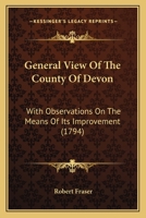 General View Of The County Of Devon: With Observations On The Means Of Its Improvement 1166931552 Book Cover