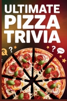 Ultimate Pizza Trivia: 1,000 Mouthwatering Questions About Pizza History, Styles, Culture, Controversies & Fun Facts B0GFMMJ2TN Book Cover