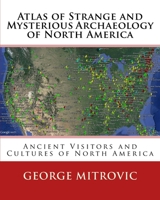 Atlas of Strange and Mysterious Archaeology of North America 1522995269 Book Cover