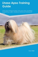 Lhasa Apso Training Guide Lhasa Apso Training Includes: Lhasa Apso Tricks, Socializing, Housetraining, Agility, Obedience, Behavioral Training, and More 1395864500 Book Cover